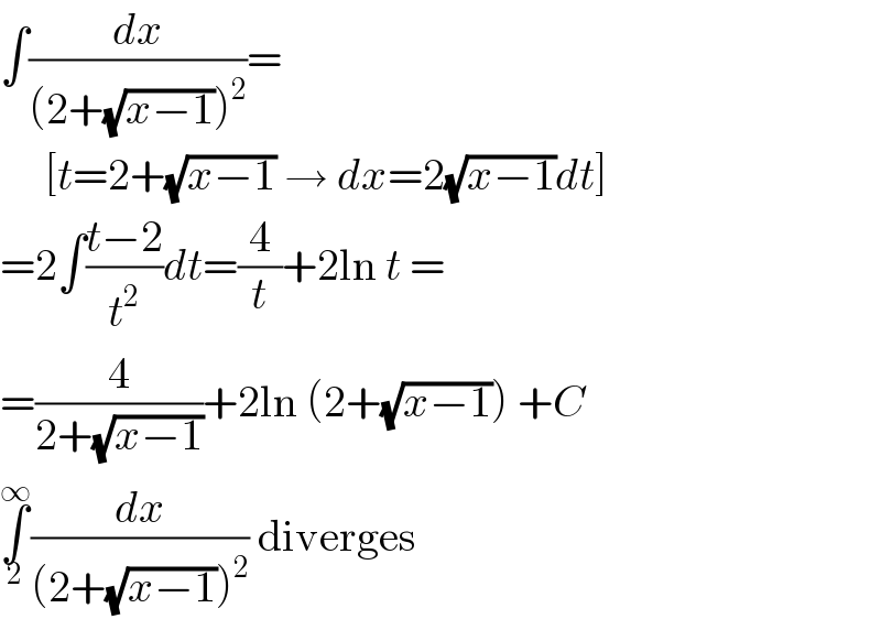 ∫(dx/((2+(√(x−1)))^2 ))=       [t=2+(√(x−1)) → dx=2(√(x−1))dt]  =2∫((t−2)/t^2 )dt=(4/t)+2ln t =  =(4/(2+(√(x−1))))+2ln (2+(√(x−1))) +C  ∫_2 ^∞ (dx/((2+(√(x−1)))^2 )) diverges  