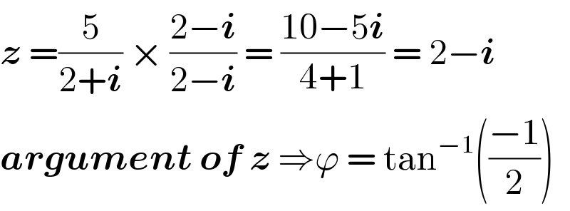 z =(5/(2+i)) × ((2−i)/(2−i)) = ((10−5i)/(4+1)) = 2−i   argument of z ⇒ϕ = tan^(−1) (((−1)/2))   