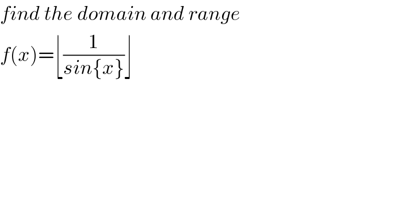 find the domain and range  f(x)=⌊(1/(sin{x}))⌋  