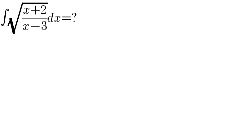 ∫(√((x+2)/(x−3)))dx=?  