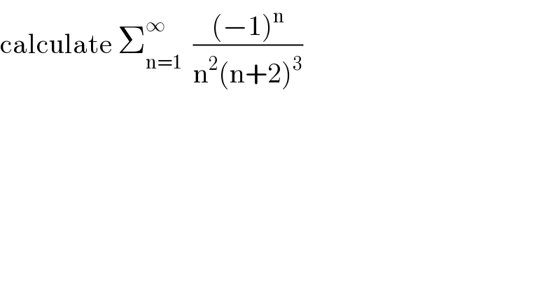 calculate Σ_(n=1) ^∞   (((−1)^n )/(n^2 (n+2)^3 ))  