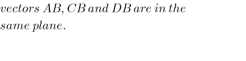 vectors AB, CB and DB are in the  same plane.  