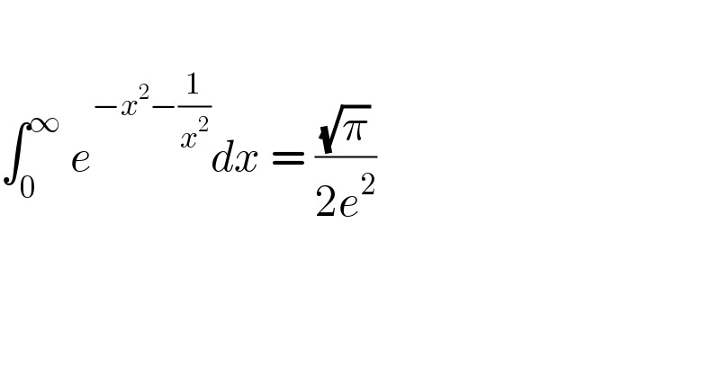      ∫_0 ^∞  e^(−x^2 −(1/x^2 )) dx = ((√π)/(2e^2 ))       