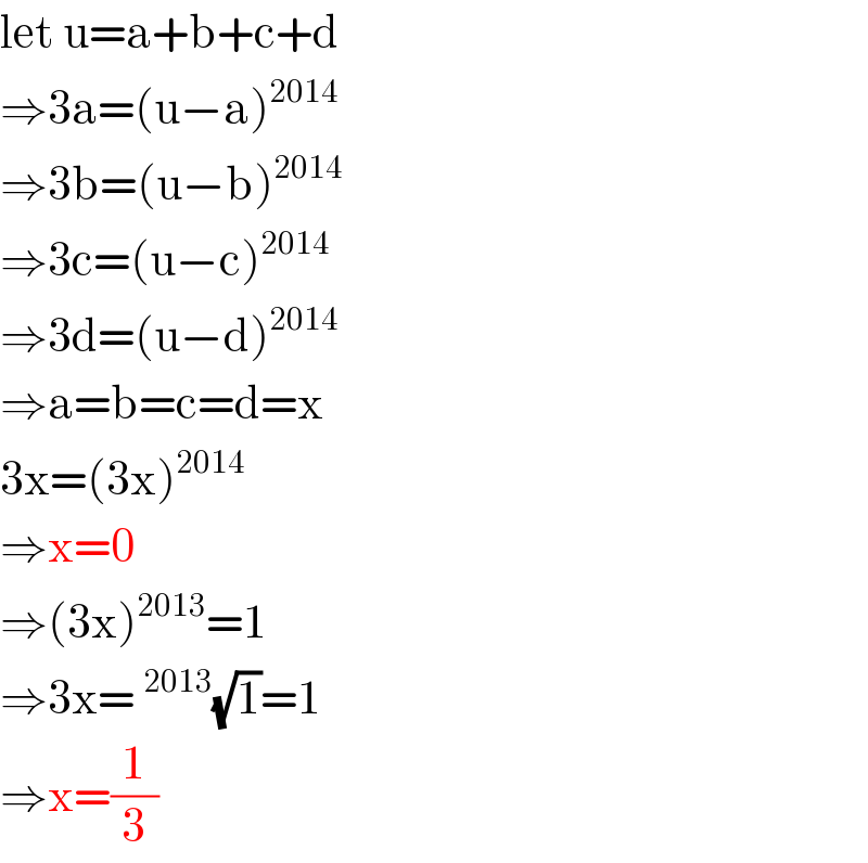 let u=a+b+c+d  ⇒3a=(u−a)^(2014)   ⇒3b=(u−b)^(2014)   ⇒3c=(u−c)^(2014)   ⇒3d=(u−d)^(2014)   ⇒a=b=c=d=x  3x=(3x)^(2014)   ⇒x=0  ⇒(3x)^(2013) =1  ⇒3x=^(2013) (√1)=1  ⇒x=(1/3)  