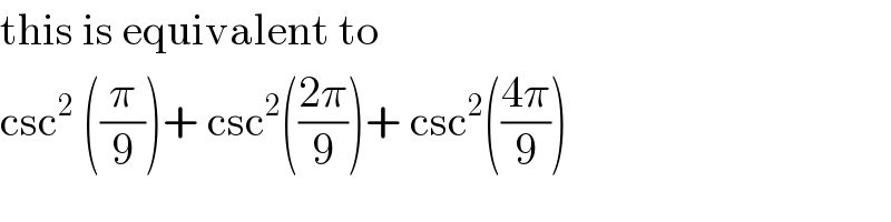this is equivalent to   csc^2  ((π/9))+ csc^2 (((2π)/9))+ csc^2 (((4π)/9))  