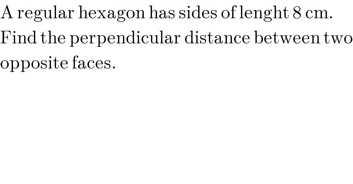 A regular hexagon has sides of lenght 8 cm.  Find the perpendicular distance between two  opposite faces.  