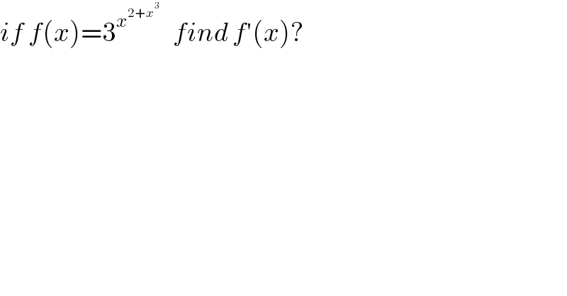 if f(x)=3^x^(2+x^3 )     find f′(x)?  