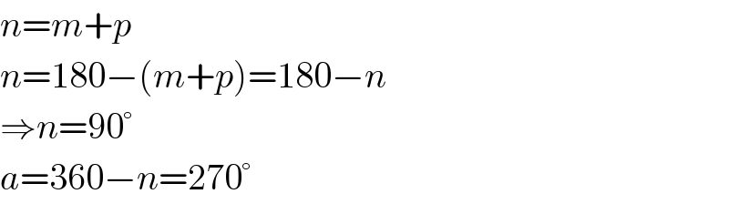 n=m+p  n=180−(m+p)=180−n  ⇒n=90°  a=360−n=270°  