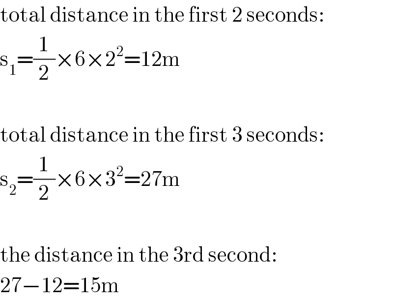 total distance in the first 2 seconds:  s_1 =(1/2)×6×2^2 =12m    total distance in the first 3 seconds:  s_2 =(1/2)×6×3^2 =27m    the distance in the 3rd second:  27−12=15m  