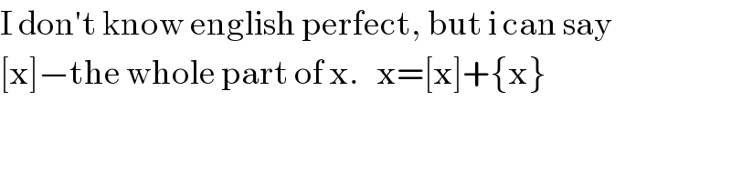 I don′t know english perfect, but i can say  [x]−the whole part of x.   x=[x]+{x}  