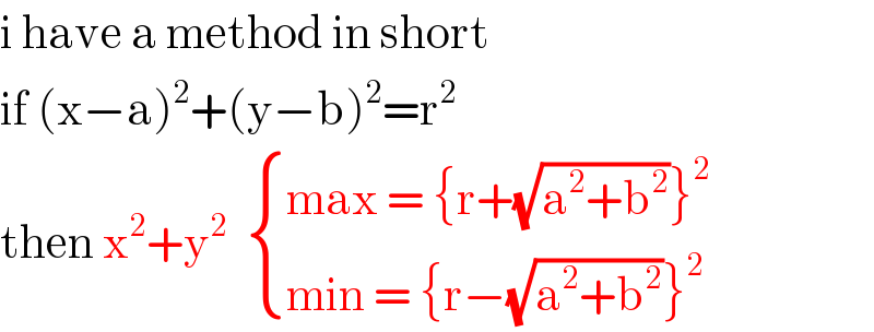 i have a method in short  if (x−a)^2 +(y−b)^2 =r^2   then x^2 +y^2    { ((max = {r+(√(a^2 +b^2 ))}^2 )),((min = {r−(√(a^2 +b^2 ))}^2 )) :}  