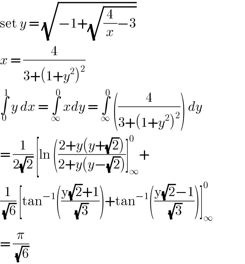 set y = (√(−1+(√((4/x)−3))))   x = (4/(3+(1+y^2 )^2 ))  ∫_0 ^1  y dx = ∫_∞ ^0  xdy = ∫_∞ ^0  ((4/(3+(1+y^2 )^2 ))) dy  = (1/(2(√2))) [ln (((2+y(y+(√2)))/(2+y(y−(√2))))]_∞ ^0 +  (1/(√6)) [tan^(−1) (((y(√2)+1)/(√3)))+tan^(−1) (((y(√2)−1)/(√3)))]_∞ ^0   = (π/(√6))   