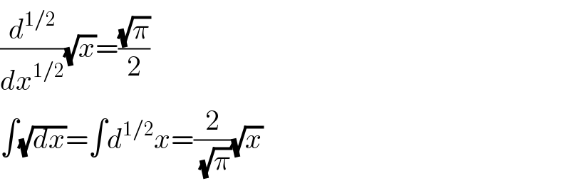 (d^(1/2) /dx^(1/2) )(√x)=((√π)/2)  ∫(√dx)=∫d^(1/2) x=(2/(√π))(√x)  