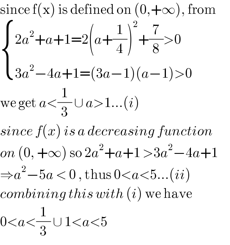 since f(x) is defined on (0,+∞), from   { ((2a^2 +a+1=2(a+(1/4))^2 +(7/8)>0)),((3a^2 −4a+1=(3a−1)(a−1)>0)) :}  we get a<(1/3) ∪ a>1...(i)  since f(x) is a decreasing function  on (0, +∞) so 2a^2 +a+1 >3a^2 −4a+1  ⇒a^2 −5a < 0 , thus 0<a<5...(ii)  combining this with (i) we have   0<a<(1/3) ∪ 1<a<5   