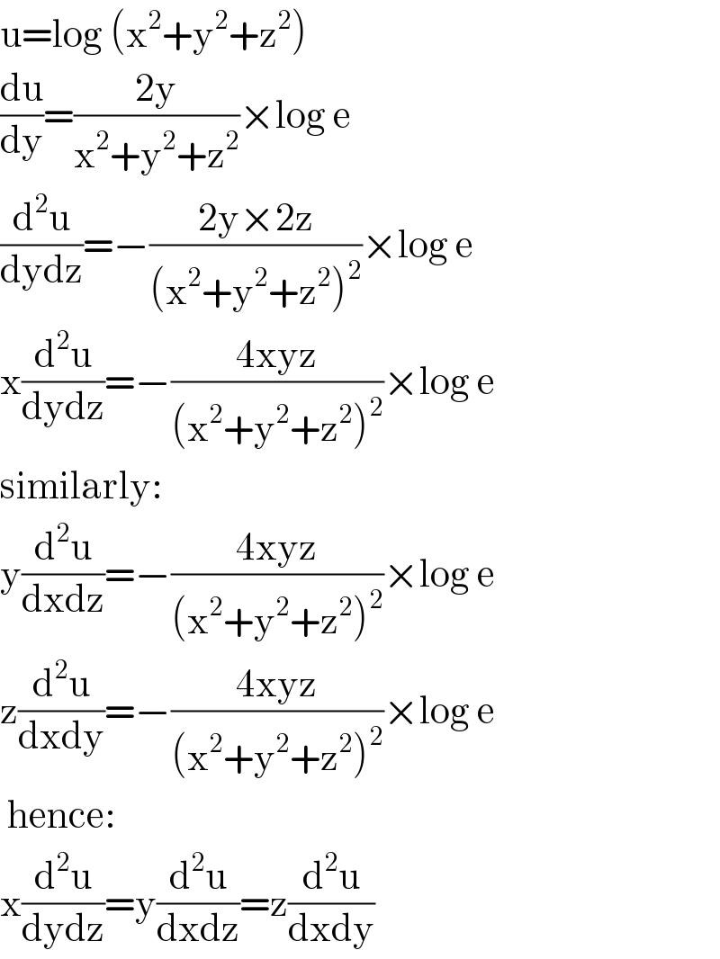 u=log (x^2 +y^2 +z^2 )  (du/dy)=((2y)/(x^2 +y^2 +z^2 ))×log e  (d^2 u/(dydz))=−((2y×2z)/((x^2 +y^2 +z^2 )^2 ))×log e  x(d^2 u/(dydz))=−((4xyz)/((x^2 +y^2 +z^2 )^2 ))×log e  similarly:  y(d^2 u/(dxdz))=−((4xyz)/((x^2 +y^2 +z^2 )^2 ))×log e  z(d^2 u/(dxdy))=−((4xyz)/((x^2 +y^2 +z^2 )^2 ))×log e   hence:  x(d^2 u/(dydz))=y(d^2 u/(dxdz))=z(d^2 u/(dxdy))  