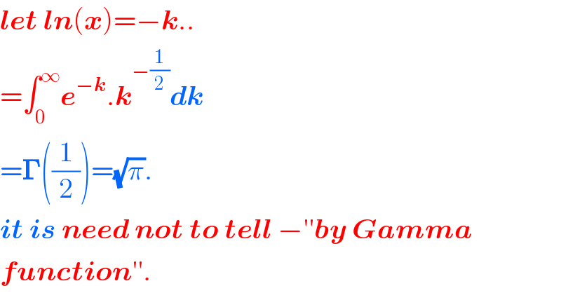 let ln(x)=âˆ’k..  =âˆ«_0 ^âˆž e^(âˆ’k) .k^(âˆ’(1/2)) dk  =ð�šª((1/2))=(âˆšÏ€).  it is need not to tell âˆ’â€²â€²by Gamma   functionâ€²â€².  