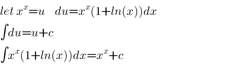 let x^x =u    du=x^x (1+ln(x))dx  ∫du=u+c  ∫x^x (1+ln(x))dx=x^x +c  