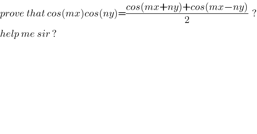 prove that cos(mx)cos(ny)=((cos(mx+ny)+cos(mx−ny))/2)  ?  help me sir ?  