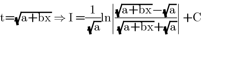 t=(√(a+bx)) ⇒ I =(1/(√a))ln∣(((√(a+bx))−(√a))/((√(a+bx))+(√a)))∣ +C  