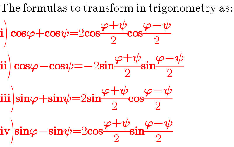 The formulas to transform in trigonometry as:  i) cos𝛟+cos𝛙=2cos((𝛟+𝛙)/2)cos((𝛟−𝛙)/2)  ii) cos𝛟−cos𝛙=−2sin((𝛟+𝛙)/2)sin((𝛟−𝛙)/2)  iii)sin𝛟+sin𝛙=2sin((𝛟+𝛙)/2)cos((𝛟−𝛙)/2)  iv)sin𝛟−sin𝛙=2cos((𝛟+𝛙)/2)sin((𝛟−𝛙)/2)  