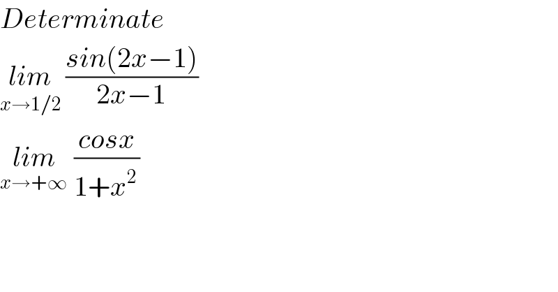 Determinate  lim_(x→1/2)  ((sin(2x−1))/(2x−1))  lim_(x→+∞ )  ((cosx)/(1+x^(2 ) ))  