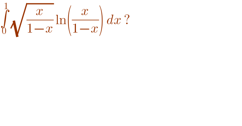 ∫_0 ^1  (√(x/(1−x))) ln((x/(1−x))) dx ?  