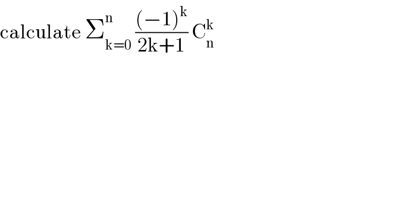 calculate Σ_(k=0) ^n  (((−1)^k )/(2k+1)) C_n ^k   