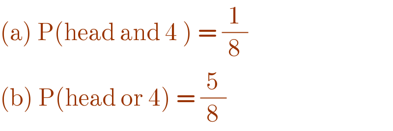 (a) P(head and 4 ) = (1/8)  (b) P(head or 4) = (5/8)  