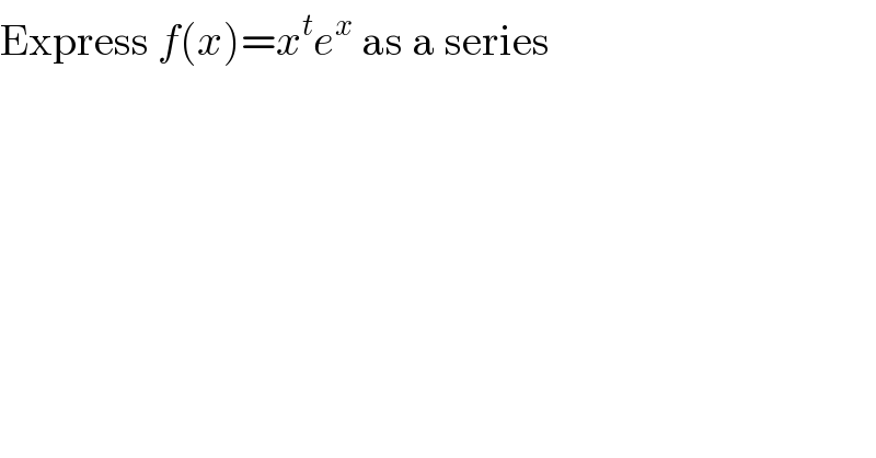 Express f(x)=x^t e^x  as a series  