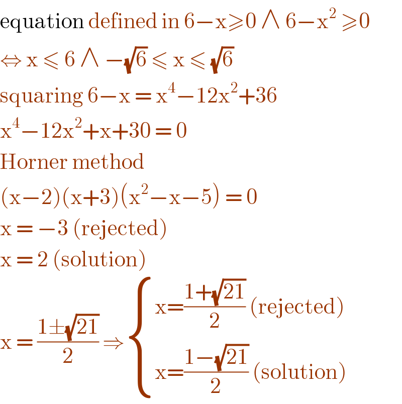 equation defined in 6−x≥0 ∧ 6−x^2  ≥0  ⇔ x ≤ 6 ∧ −(√6) ≤ x ≤ (√6)  squaring 6−x = x^4 −12x^2 +36  x^4 −12x^2 +x+30 = 0   Horner method  (x−2)(x+3)(x^2 −x−5) = 0  x = −3 (rejected)  x = 2 (solution)  x = ((1±(√(21)))/2) ⇒ { ((x=((1+(√(21)))/2) (rejected))),((x=((1−(√(21)))/2) (solution))) :}  