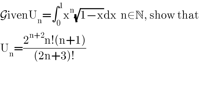 GivenU_n =∫_0 ^1 x^n (√(1−x))dx  n∈N, show that  U_n =((2^(n+2) n!(n+1))/((2n+3)!))  