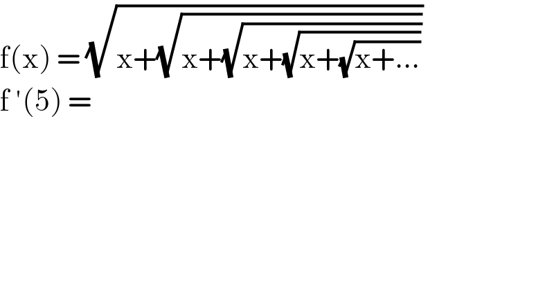 f(x) = (√(x+(√(x+(√(x+(√(x+(√(x+...))))))))))  f ′(5) =   