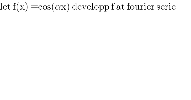 let f(x) =cos(αx) developp f at fourier serie  