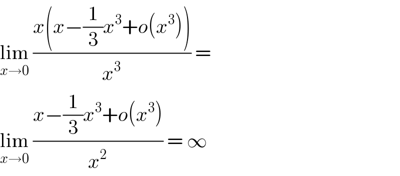 lim_(x→0)  ((x(x−(1/3)x^3 +o(x^3 )))/x^3 ) =   lim_(x→0)  ((x−(1/3)x^3 +o(x^3 ))/x^2 ) = ∞  