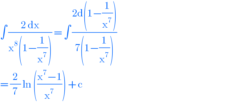 ∫ ((2 dx)/(x^8 (1−(1/x^7 )))) = ∫ ((2d(1−(1/x^7 )))/(7(1−(1/x^7 ))))  = (2/7) ln (((x^7 −1)/x^7 )) + c   