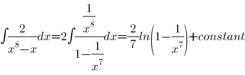 ∫(2/(x^8 −x))dx=2∫((1/x^8 )/(1−(1/x^7 )))dx=(2/7)ln(1−(1/x^7 ))+constant  