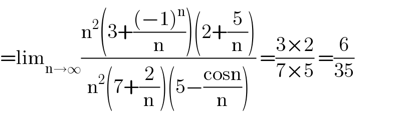 =lim_(n→∞) ((n^2 (3+(((−1)^n )/n))(2+(5/n)))/(n^2 (7+(2/n))(5−((cosn)/n)))) =((3×2)/(7×5)) =(6/(35))  
