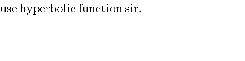 use hyperbolic function sir.  