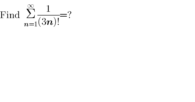 Find  Σ_(n=1) ^∞ (1/((3n)!))=?  
