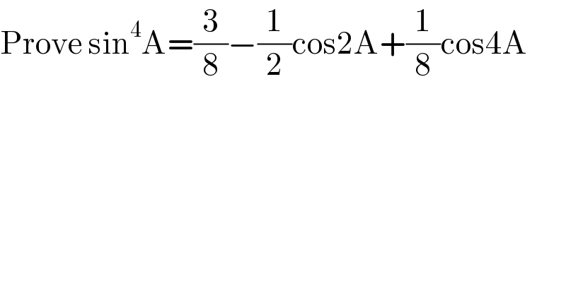 Prove sin^4 A=(3/8)−(1/2)cos2A+(1/8)cos4A  