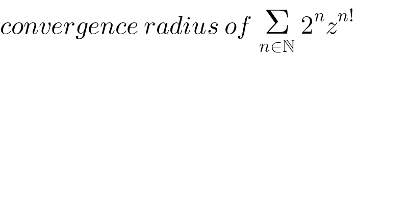 convergence radius of  Σ_(n∈N)  2^n z^(n!)    