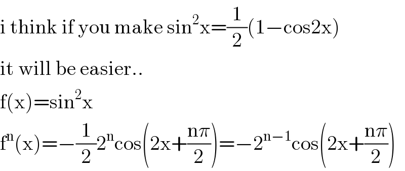 i think if you make sin^2 x=(1/2)(1−cos2x)  it will be easier..  f(x)=sin^2 x  f^n (x)=−(1/2)2^n cos(2x+((nπ)/2))=−2^(n−1) cos(2x+((nπ)/2))  