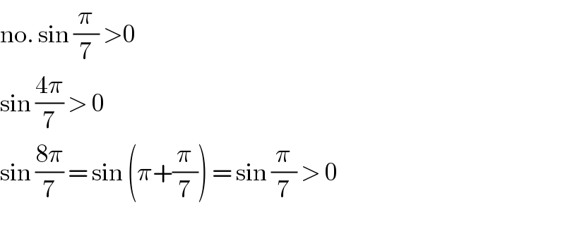no. sin (π/7) >0  sin ((4π)/7) > 0  sin ((8π)/7) = sin (π+(π/7)) = sin (π/7) > 0    