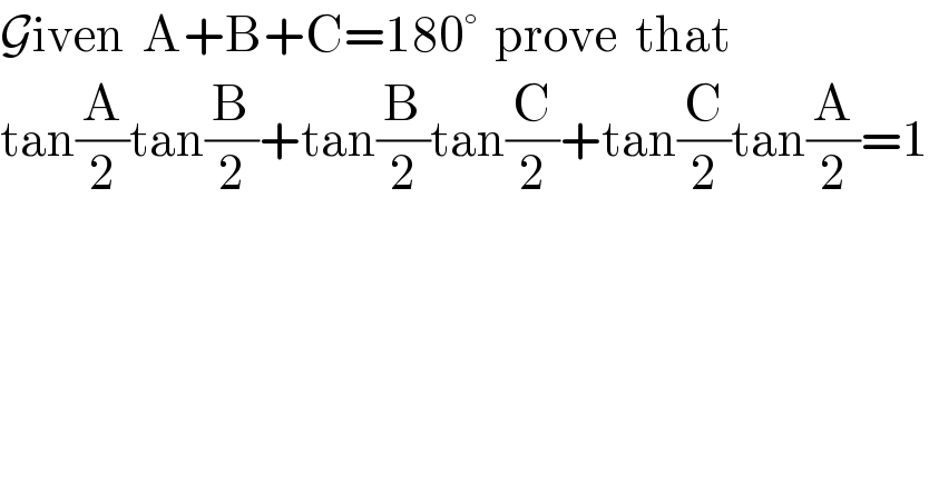 Given  A+B+C=180°  prove  that  tan(A/2)tan(B/2)+tan(B/2)tan(C/2)+tan(C/2)tan(A/2)=1  
