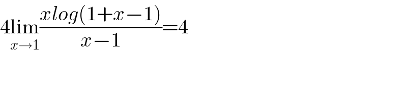 4lim_(x→1) ((xlog(1+x−1))/(x−1))=4  
