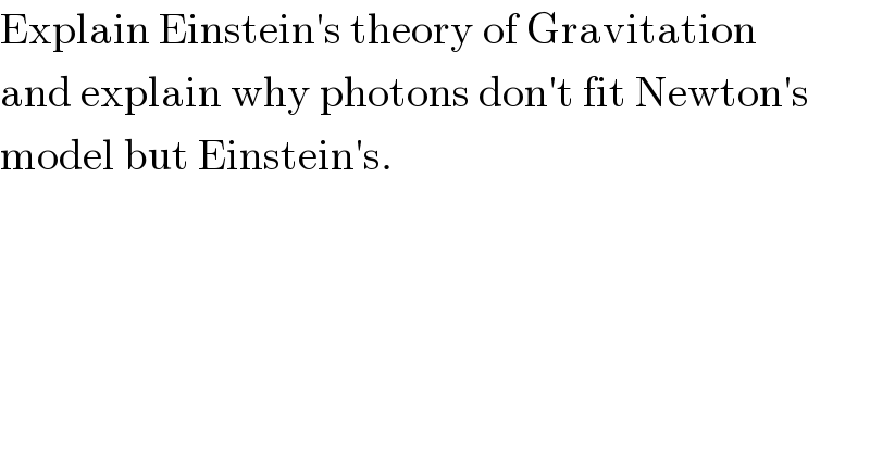 Explain Einstein′s theory of Gravitation   and explain why photons don′t fit Newton′s  model but Einstein′s.  