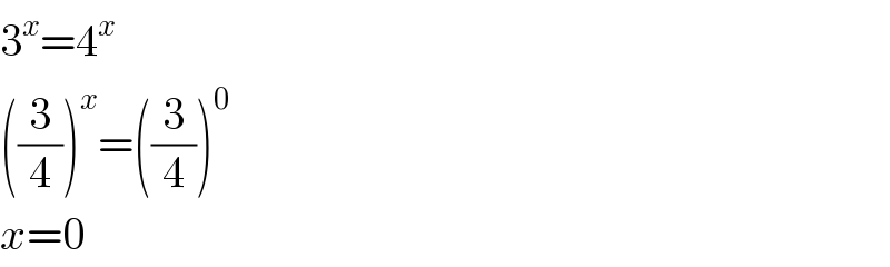 3^x =4^x   ((3/4))^x =((3/4))^0   x=0  